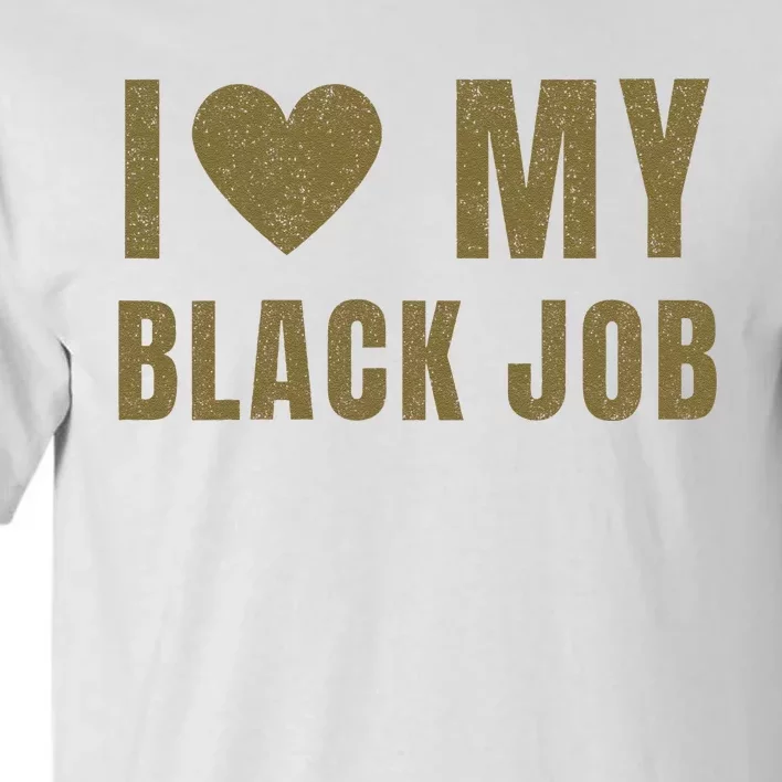 I Love My Black Job Tall T-Shirt