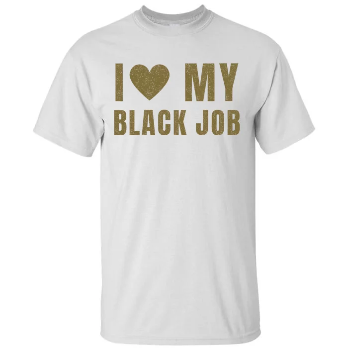 I Love My Black Job Tall T-Shirt