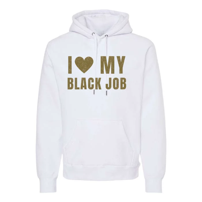 I Love My Black Job Premium Hoodie