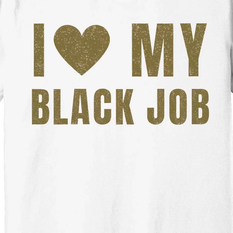 I Love My Black Job Premium T-Shirt