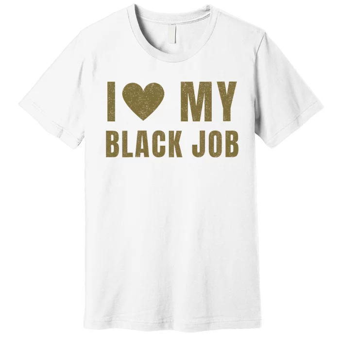 I Love My Black Job Premium T-Shirt