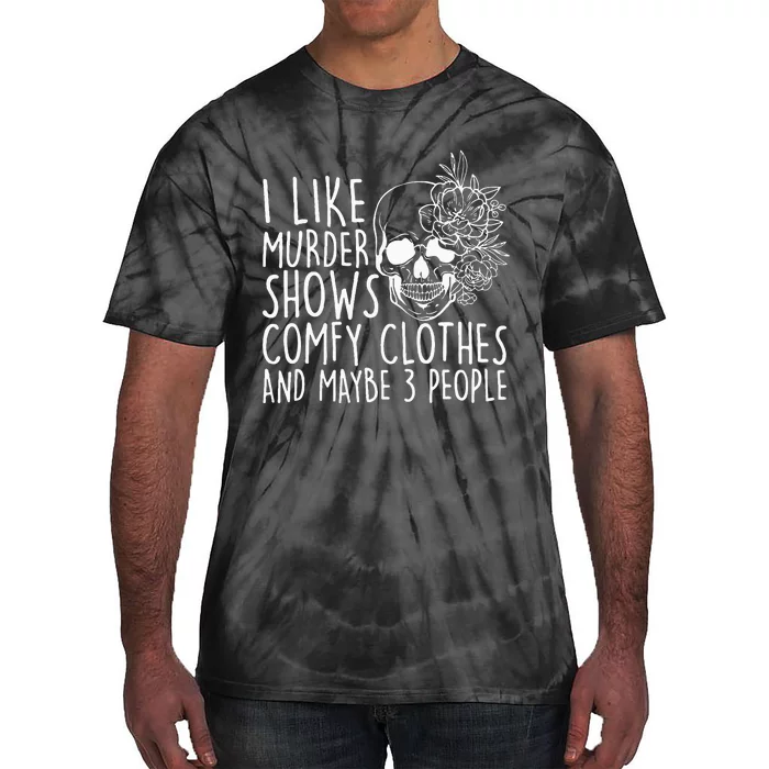 I Like Murder Shows Comfy Clothes And Maybe 3 People Tie-Dye T-Shirt