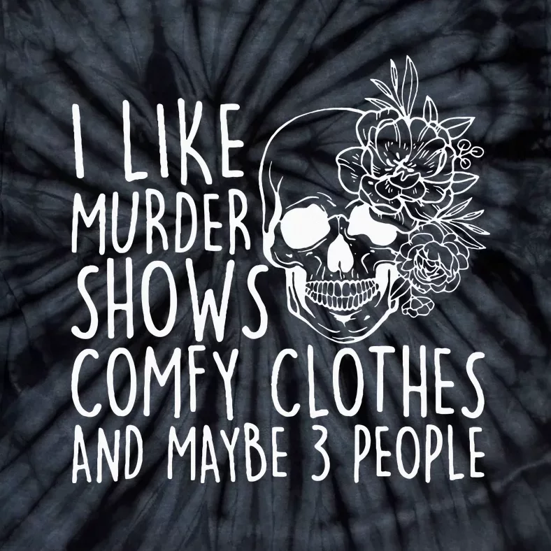 I Like Murder Shows Comfy Clothes And Maybe 3 People Tie-Dye T-Shirt