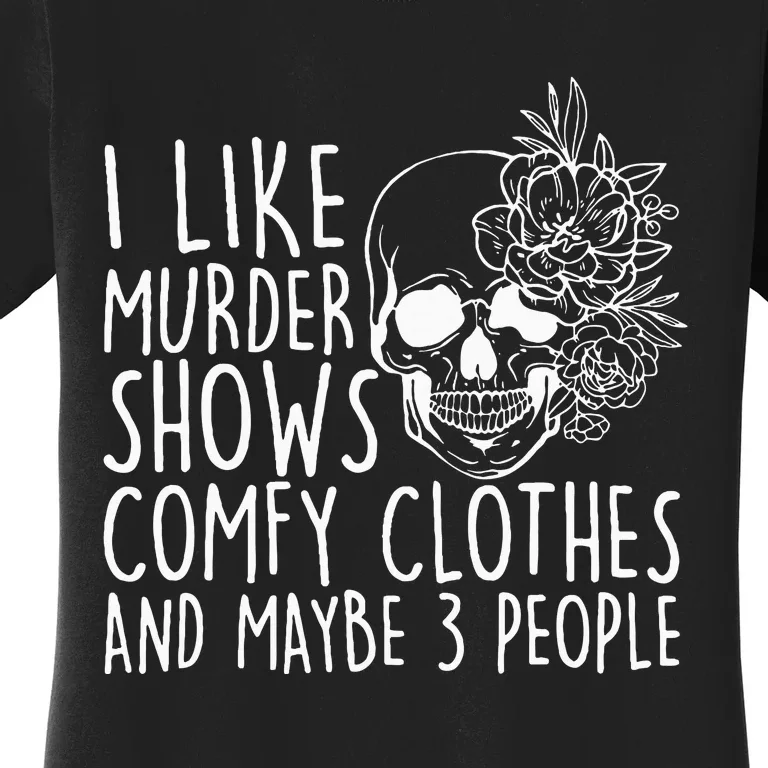 I Like Murder Shows Comfy Clothes And Maybe 3 People Women's T-Shirt