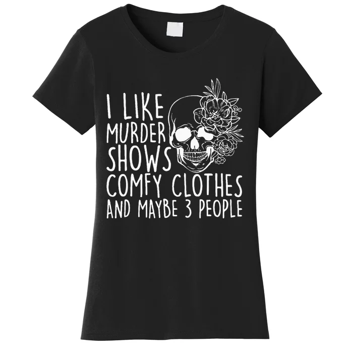 I Like Murder Shows Comfy Clothes And Maybe 3 People Women's T-Shirt