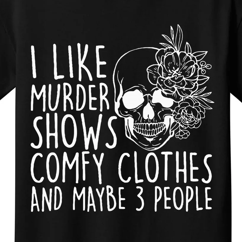 I Like Murder Shows Comfy Clothes And Maybe 3 People Kids T-Shirt