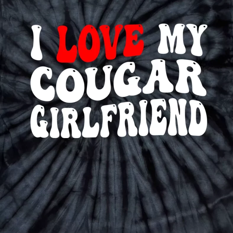 I Love My Cougar Girlfriend I Heart My Cougar Girlfriend Tie-Dye T-Shirt