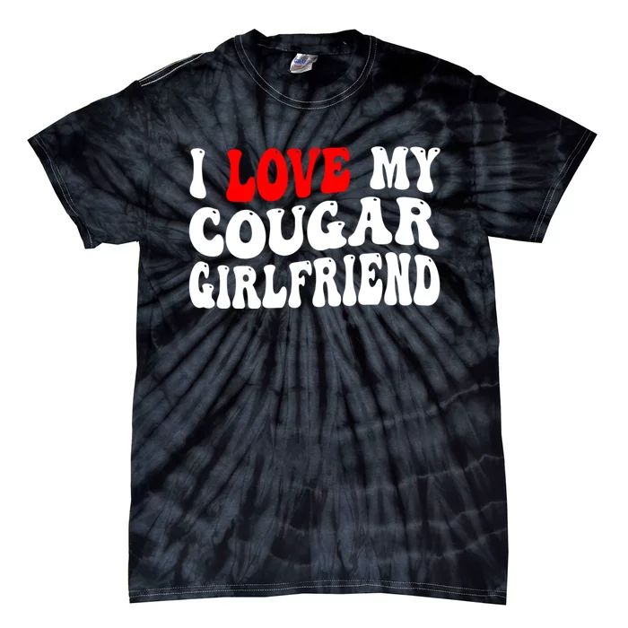 I Love My Cougar Girlfriend I Heart My Cougar Girlfriend Tie-Dye T-Shirt