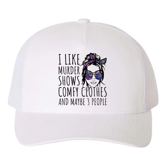 I Like Murder Shows And Maybe 3 People Yupoong Adult 5-Panel Trucker Hat