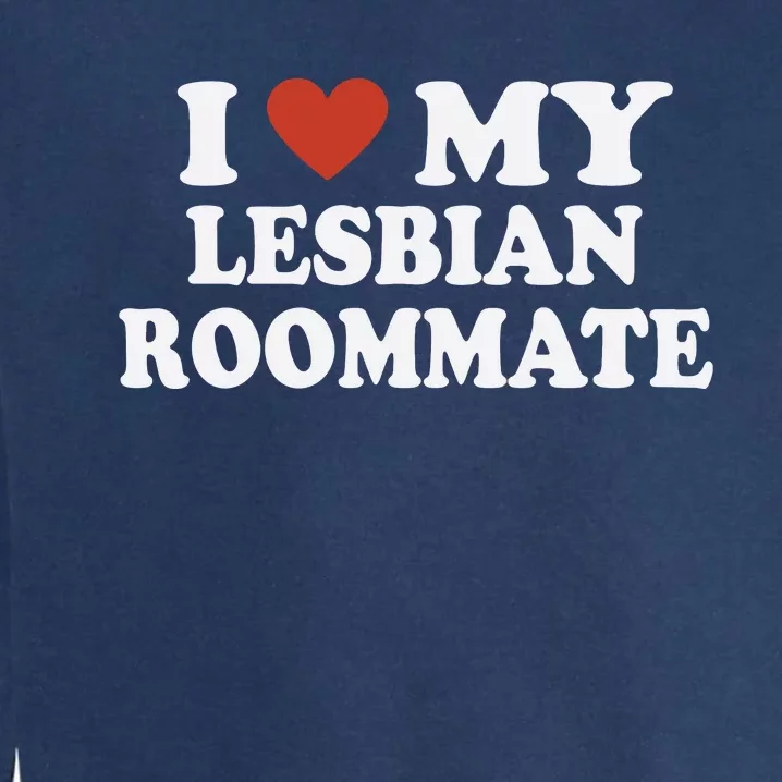 I Love My Lesbian Roommate Girlfriend Garment-Dyed Sweatshirt