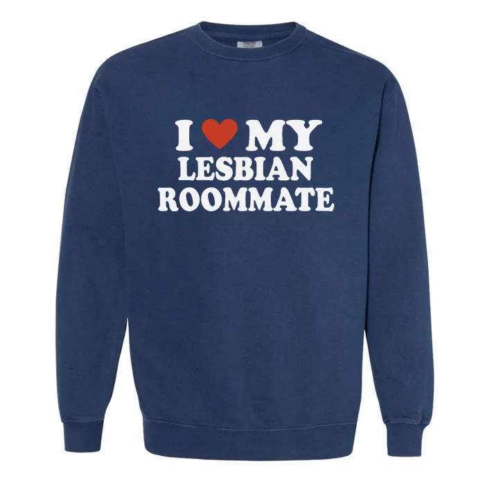 I Love My Lesbian Roommate Girlfriend Garment-Dyed Sweatshirt