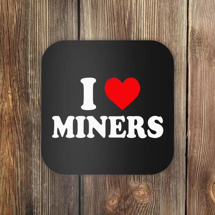 I Love Miners I Heart Miners Funny Miner Mining Coaster