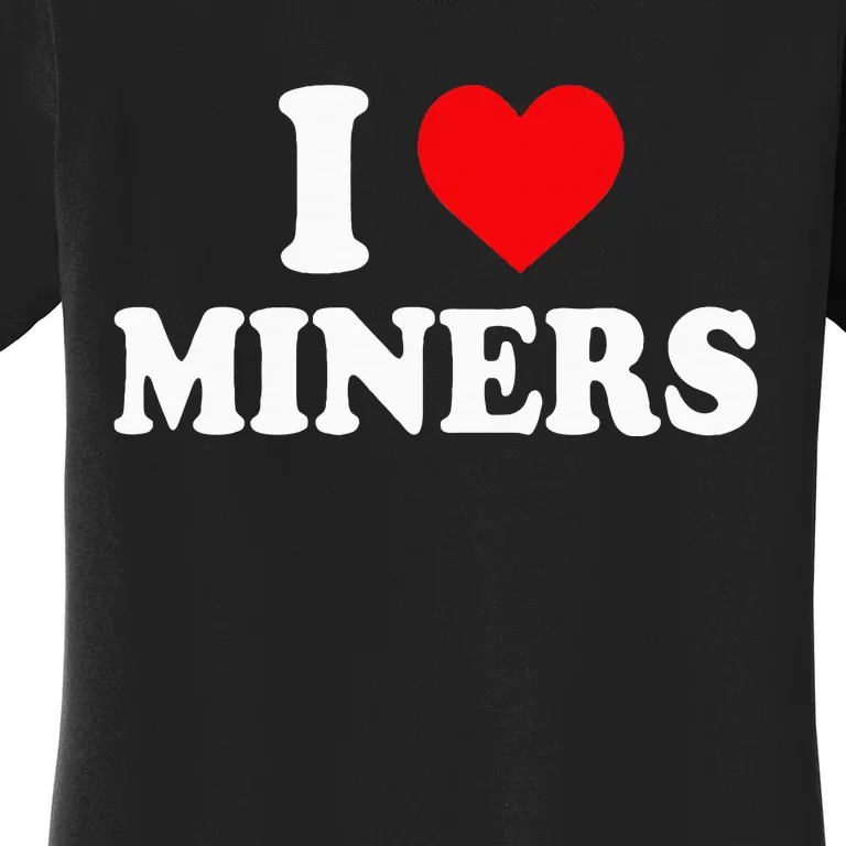 I Love Miners I Heart Miners Funny Miner Mining Women's T-Shirt