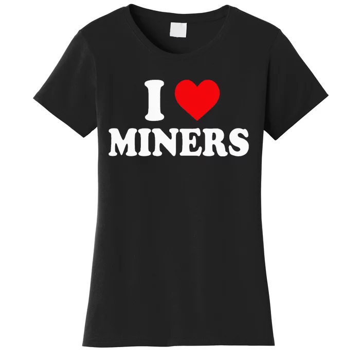 I Love Miners I Heart Miners Funny Miner Mining Women's T-Shirt