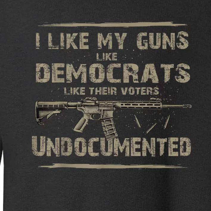 I Like My Guns Like Democrats Like Their Voters Undocumented Toddler Sweatshirt