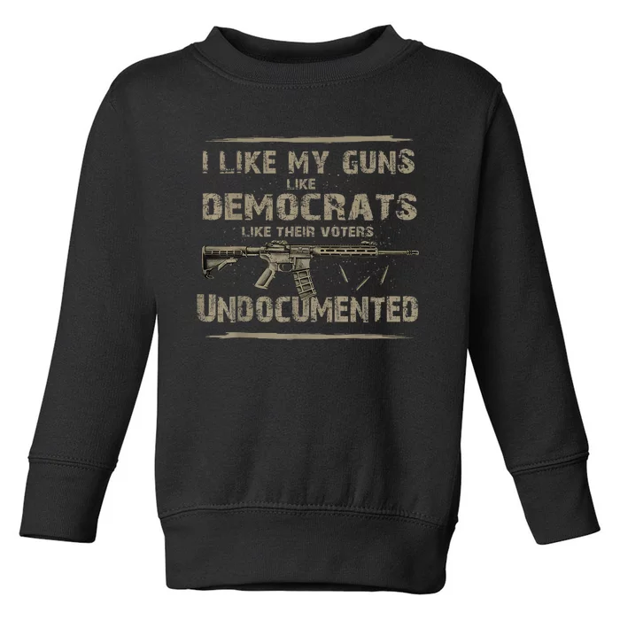 I Like My Guns Like Democrats Like Their Voters Undocumented Toddler Sweatshirt