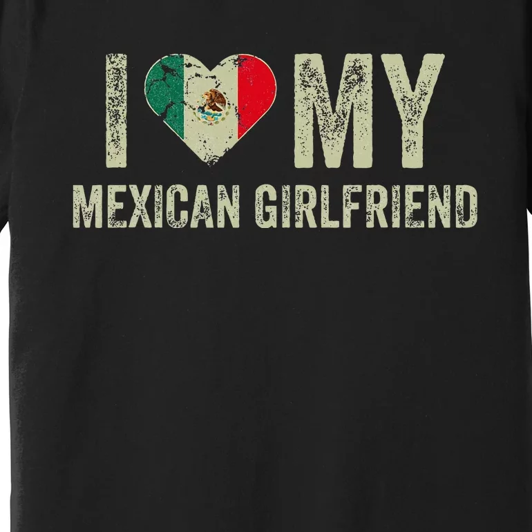 I Love My Mexican Girlfriend Mexico Flag Funny Boyfriend Premium T-Shirt