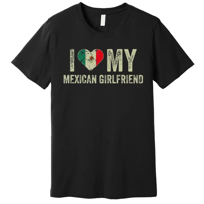 I Love My Mexican Girlfriend Mexico Flag Funny Boyfriend Premium T-Shirt