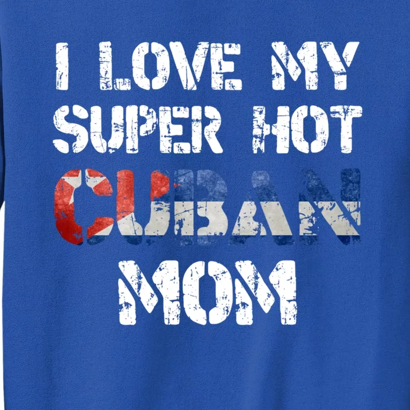 I Love My Super Hot Cuban Mom Cuba Flag Gift Tall Sweatshirt