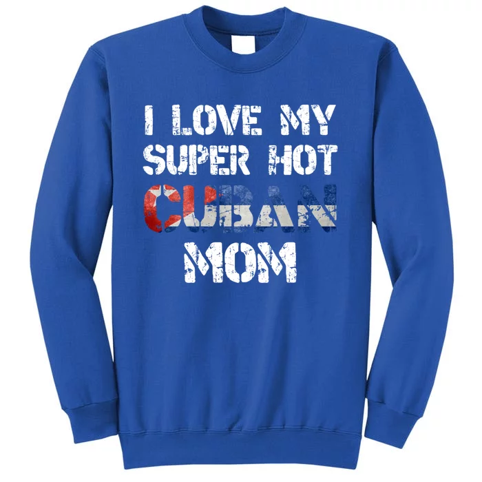 I Love My Super Hot Cuban Mom Cuba Flag Gift Tall Sweatshirt