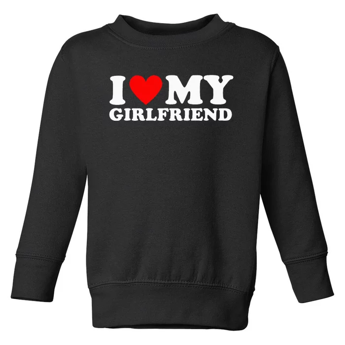 I Love My Girlfriend I Heart My Girlfriend Toddler Sweatshirt