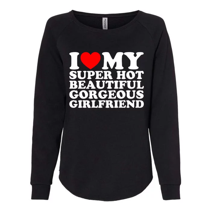 I Love My Super Hot Beautiful Gorgeous Girlfriend Gf Womens California Wash Sweatshirt