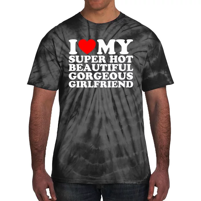 I Love My Super Hot Beautiful Gorgeous Girlfriend Gf Tie-Dye T-Shirt