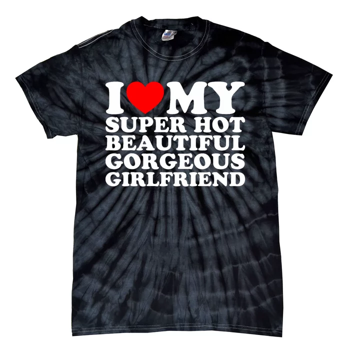 I Love My Super Hot Beautiful Gorgeous Girlfriend Gf Tie-Dye T-Shirt