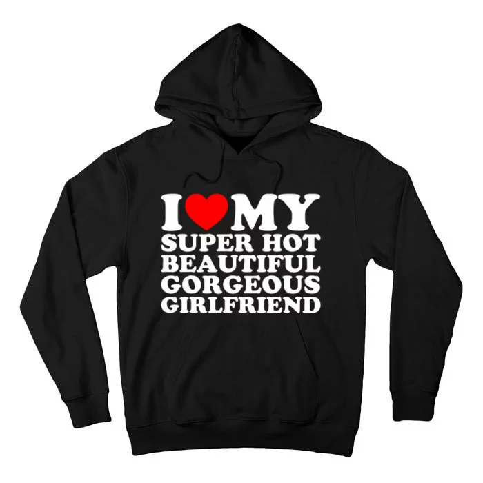 I Love My Super Hot Beautiful Gorgeous Girlfriend Gf Tall Hoodie