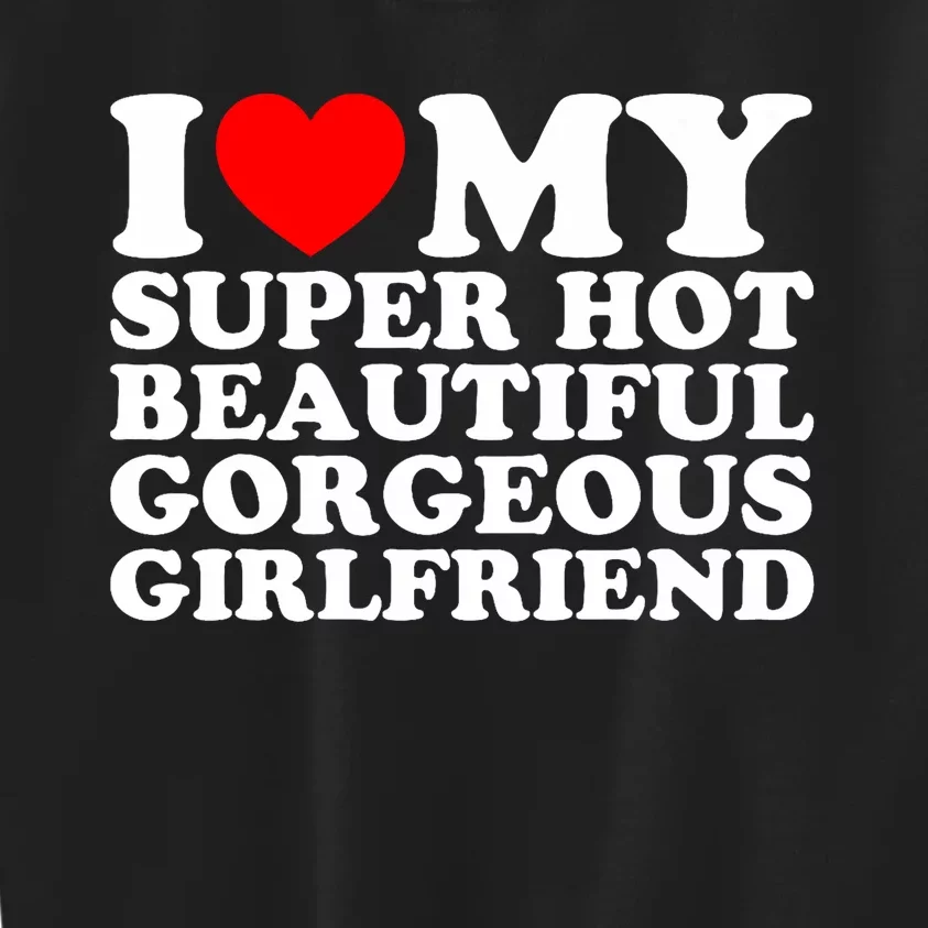 I Love My Super Hot Beautiful Gorgeous Girlfriend Gf Kids Sweatshirt