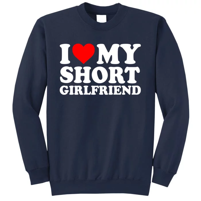 I Love My Short GF | I Love My Short Girlfriend GF Sweatshirt