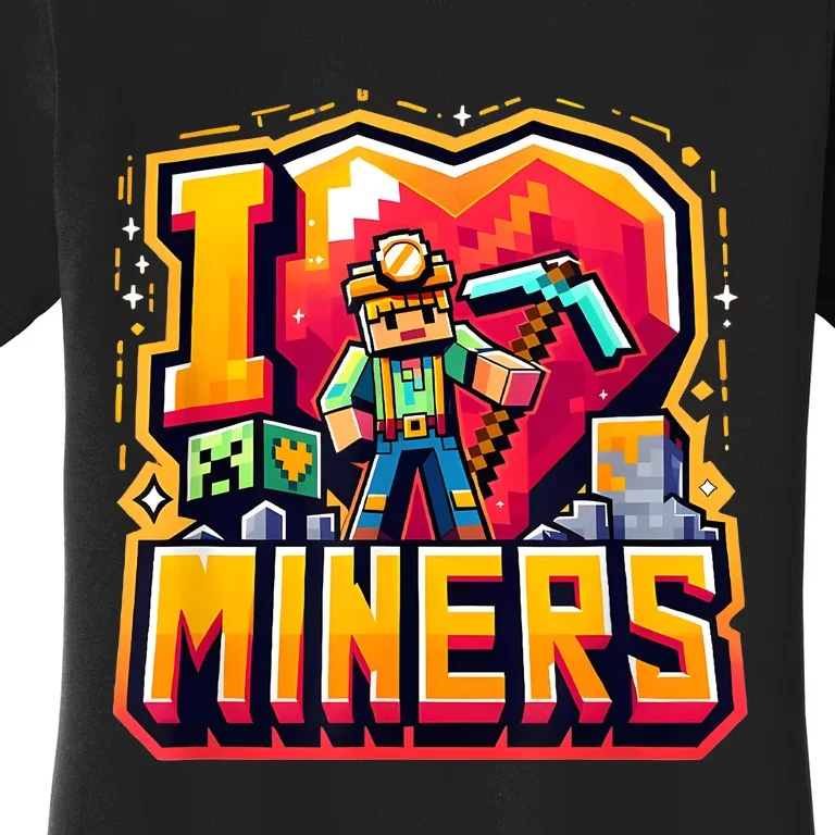 I Love Miners The Ultimate Mining GamerS Tribute Women's T-Shirt