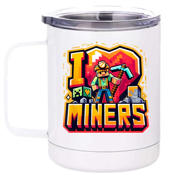 I Love Miners The Ultimate Mining GamerS Tribute Front & Back 12oz Stainless Steel Tumbler Cup