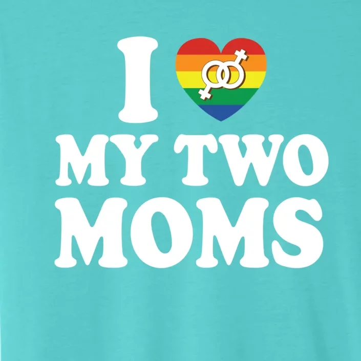 I Love My Two Moms Lgbt Lesbian Mothers Day Gift ChromaSoft Performance T-Shirt