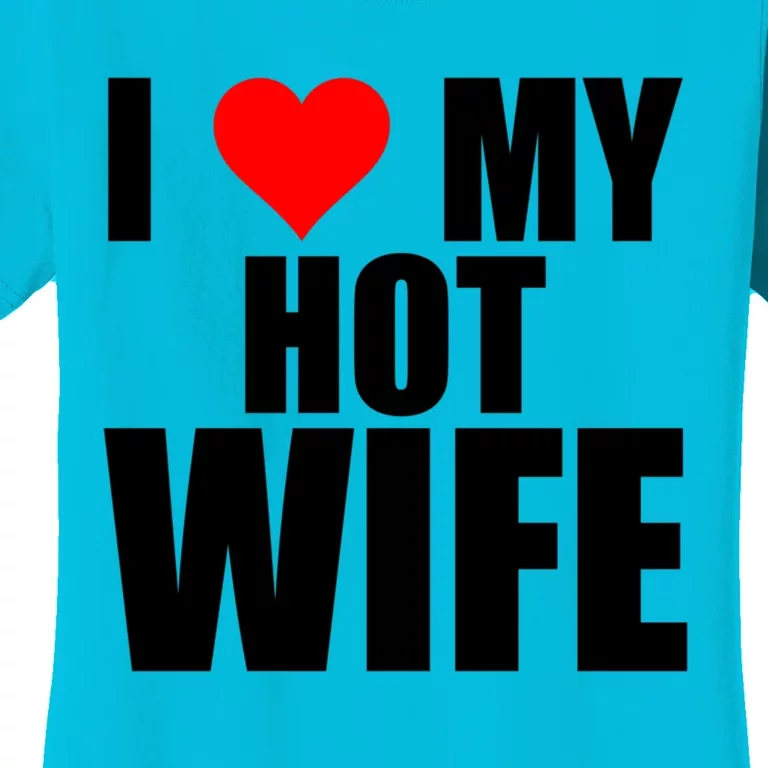 I Love My Hot Wife Red Heart I Love Hot Moms Funny Husband Great Gift Women's T-Shirt