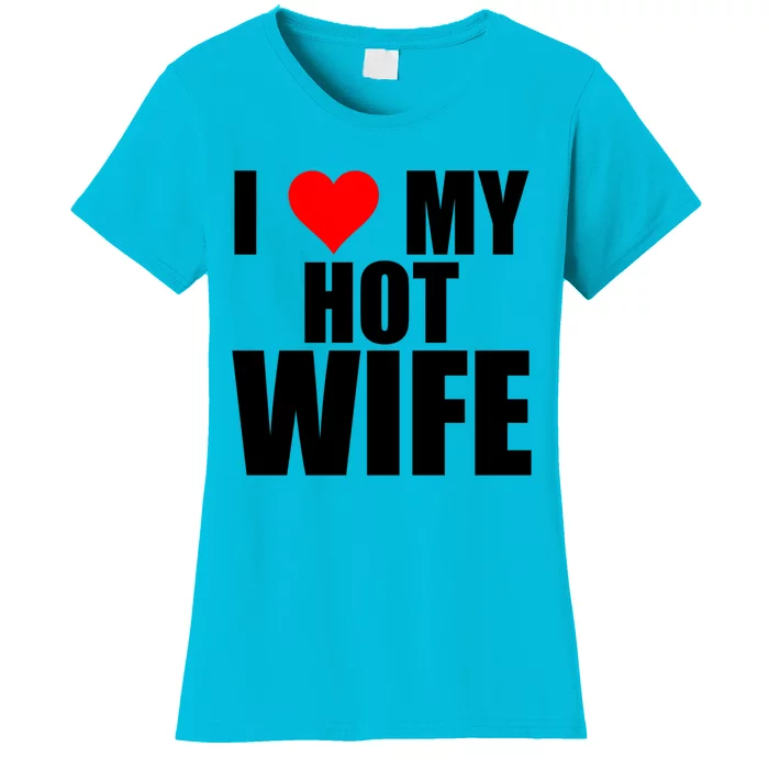 I Love My Hot Wife Red Heart I Love Hot Moms Funny Husband Great Gift Women's T-Shirt