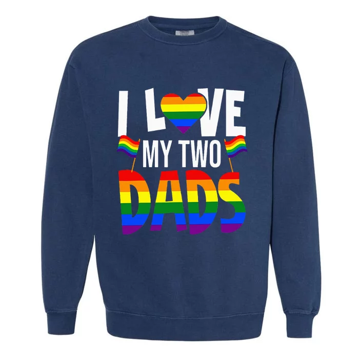 I Love My Two Dads Pride LGBT Family Matching Pride Gay Garment-Dyed Sweatshirt