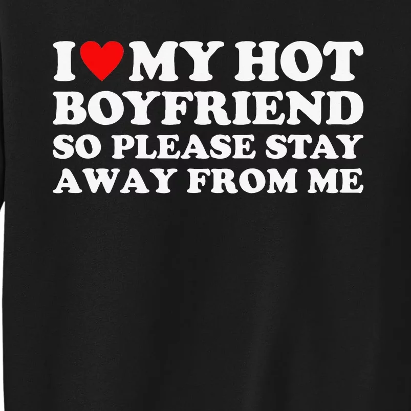 I Love My Hot Boyfriend So Please Stay Away From Me Sweatshirt