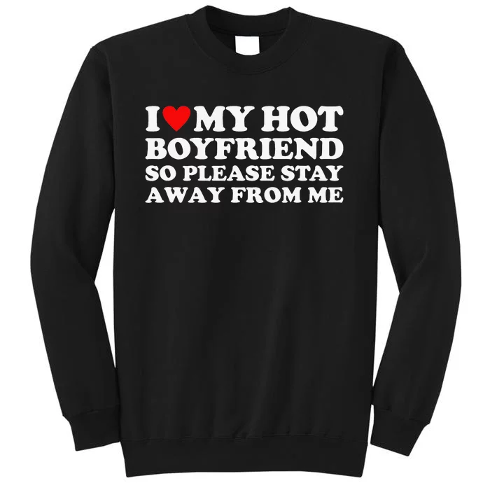 I Love My Hot Boyfriend So Please Stay Away From Me Sweatshirt