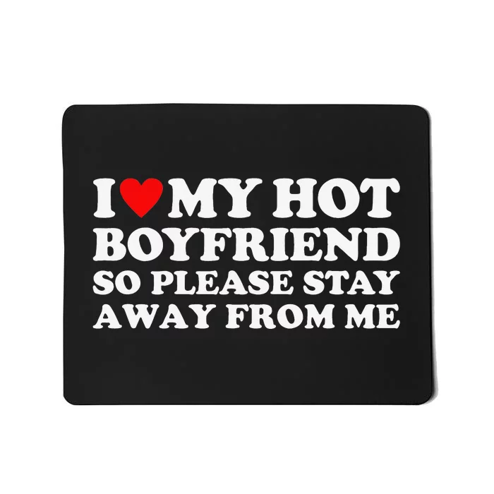 I Love My Hot Boyfriend So Please Stay Away From Me Mousepad