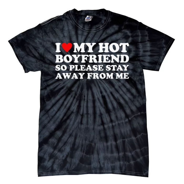 I Love My Hot Boyfriend So Please Stay Away From Me Tie-Dye T-Shirt