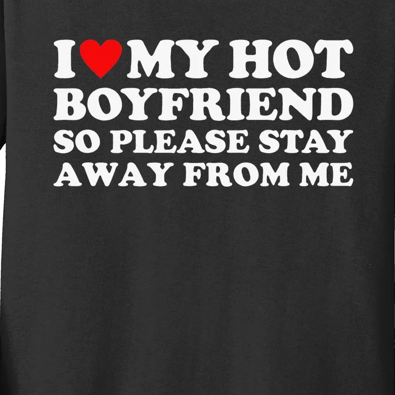 I Love My Hot Boyfriend So Please Stay Away From Me Kids Long Sleeve Shirt