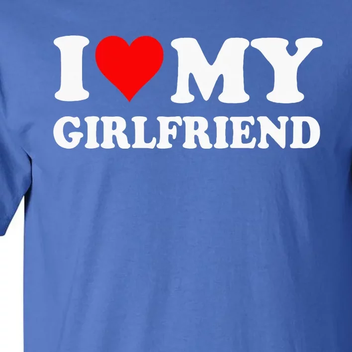 I Love My Girlfriend Tall T-Shirt