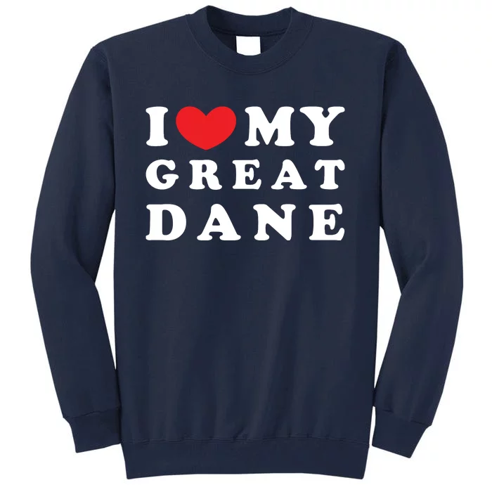 I Love My Great Dane I Heart My Great Dane Tall Sweatshirt