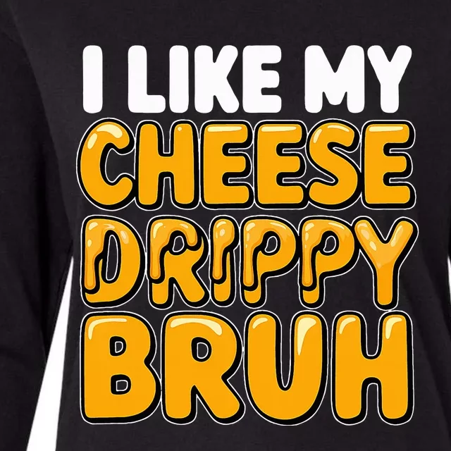 I Like My Cheese Drippy Bruh Funny Meme Pop Culture Womens Cotton Relaxed Long Sleeve T-Shirt