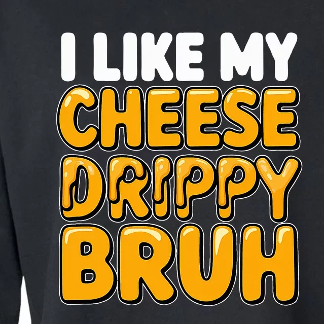 I Like My Cheese Drippy Bruh Funny Meme Pop Culture Cropped Pullover Crew