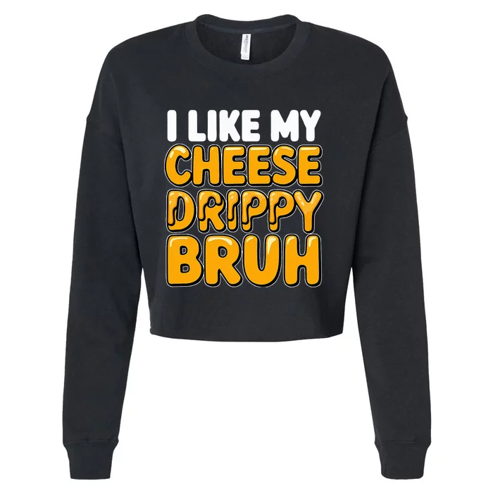 I Like My Cheese Drippy Bruh Funny Meme Pop Culture Cropped Pullover Crew