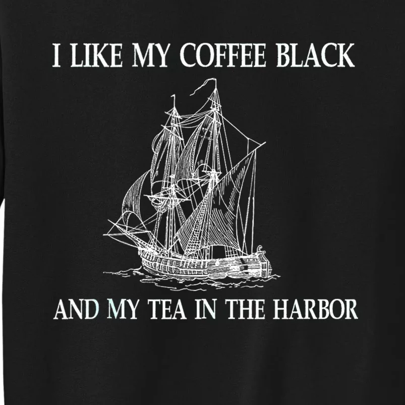 I Like My Coffee Black And Tea In The Harbor Tall Sweatshirt