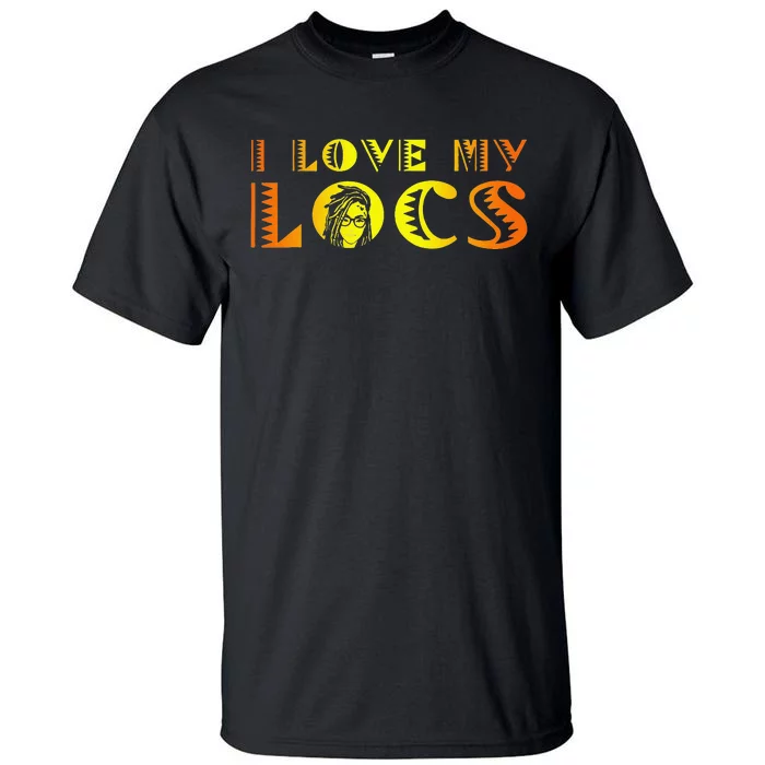 I Love My Locs Black History Queen Melanin Afro Frican Pride Tall T-Shirt