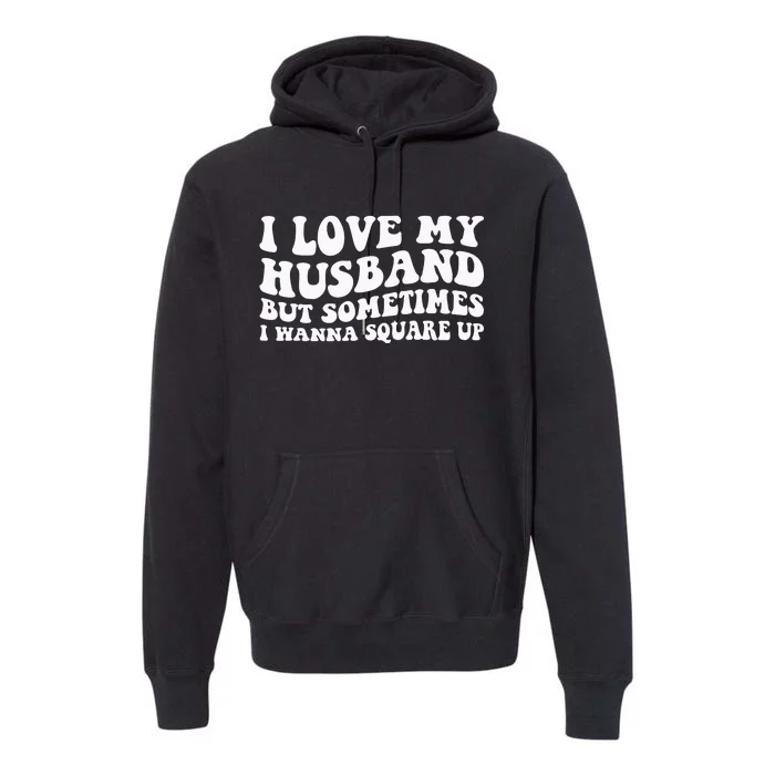 I Love My Husband But Sometimes I Wanna Square Up Vintage Premium Hoodie